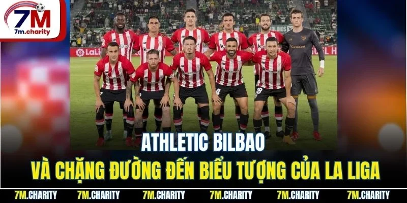 Athletic Bilbao Và Chặng Đường Đến Biểu Tượng Của La Liga