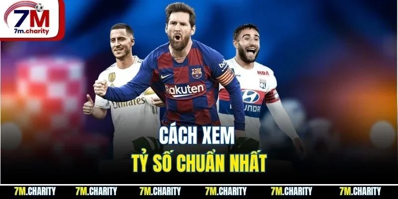 Cách xem tỷ số chuẩn nhất
