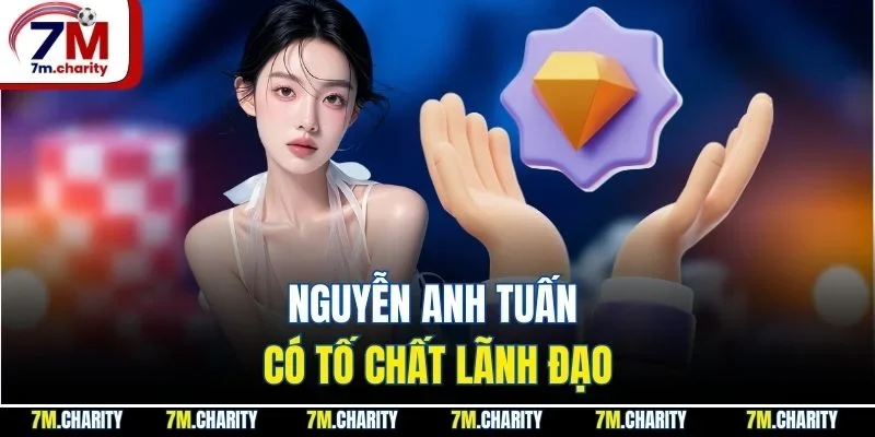 Nguyễn Anh Tuấn có tố chất lãnh đạo