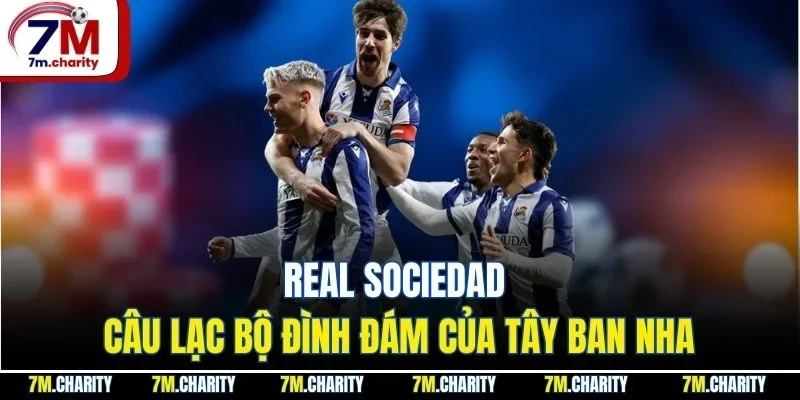 Real Sociedad - Câu Lạc Bộ Đình Đám Của Tây Ban Nha