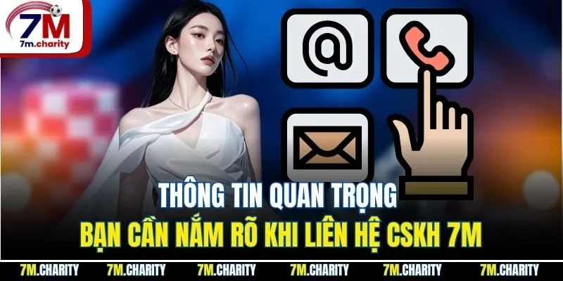 Thông tin quan trọng bạn cần nắm rõ khi liên hệ CSKH 7M
